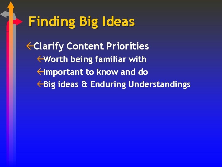 Finding Big Ideas ßClarify Content Priorities ßWorth being familiar with ßImportant to know and