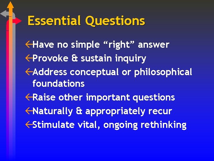 Essential Questions ßHave no simple “right” answer ßProvoke & sustain inquiry ßAddress conceptual or