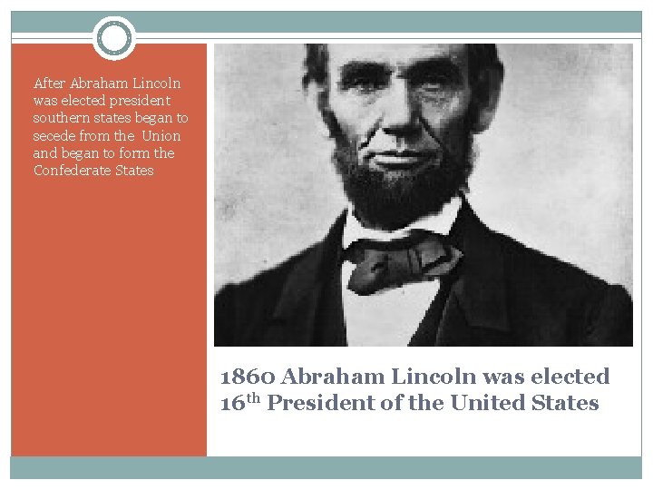 After Abraham Lincoln was elected president southern states began to secede from the Union