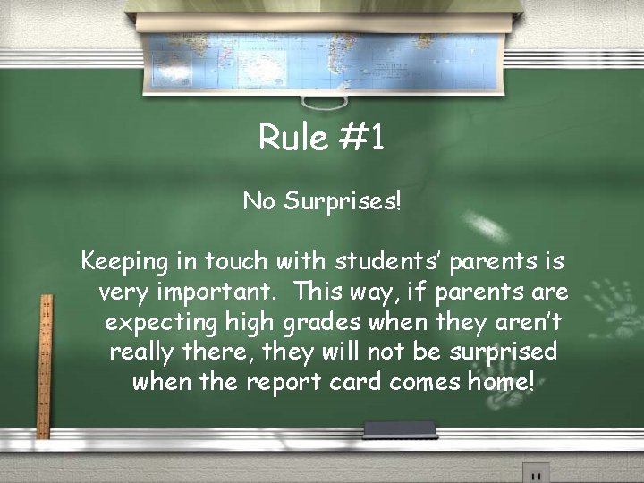 Rule #1 No Surprises! Keeping in touch with students’ parents is very important. This