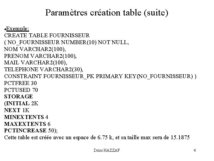 Paramètres création table (suite) Exemple: CREATE TABLE FOURNISSEUR ( NO_FOURNISSEUR NUMBER(10) NOT NULL, NOM