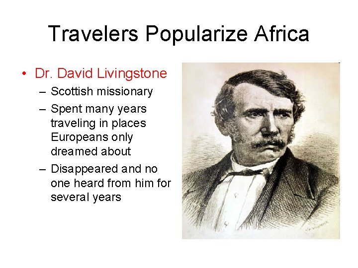 Travelers Popularize Africa • Dr. David Livingstone – Scottish missionary – Spent many years