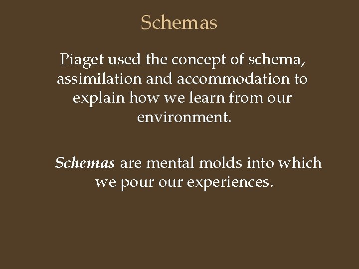 Schemas Piaget used the concept of schema, assimilation and accommodation to explain how we