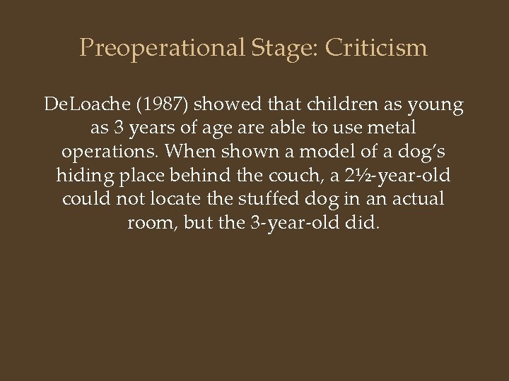 Preoperational Stage: Criticism De. Loache (1987) showed that children as young as 3 years