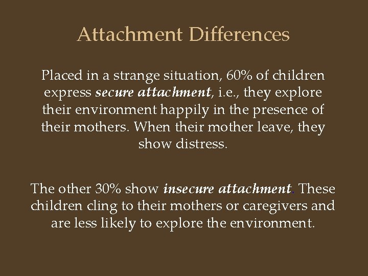 Attachment Differences Placed in a strange situation, 60% of children express secure attachment, i.