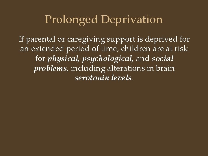 Prolonged Deprivation If parental or caregiving support is deprived for an extended period of