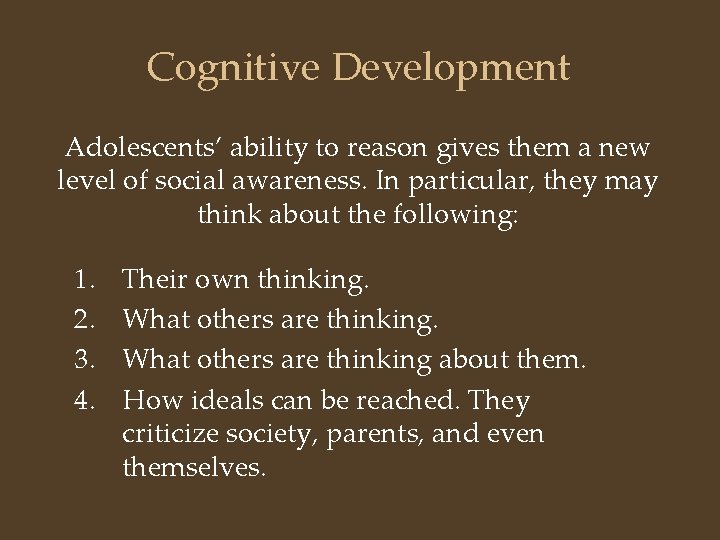 Cognitive Development Adolescents’ ability to reason gives them a new level of social awareness.