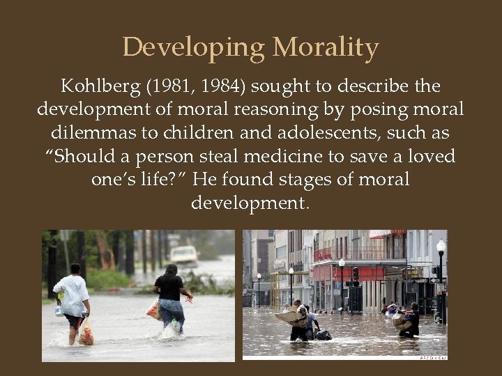 Developing Morality Kohlberg (1981, 1984) sought to describe the development of moral reasoning by