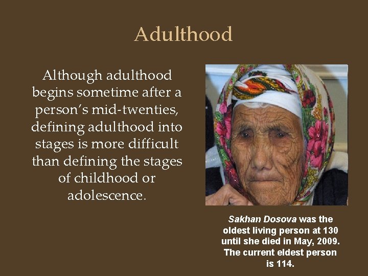 Adulthood Although adulthood begins sometime after a person’s mid-twenties, defining adulthood into stages is