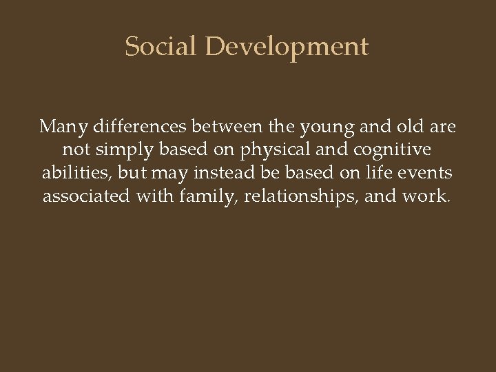 Social Development Many differences between the young and old are not simply based on