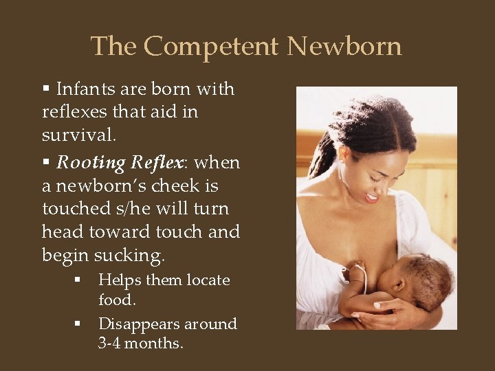 The Competent Newborn § Infants are born with reflexes that aid in survival. §