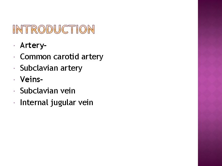  Artery. Common carotid artery Subclavian artery Veins. Subclavian vein Internal jugular vein 