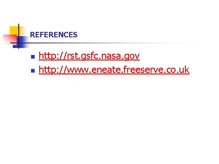 REFERENCES n n http: //rst. gsfc. nasa. gov http: //www. eneate. freeserve. co. uk