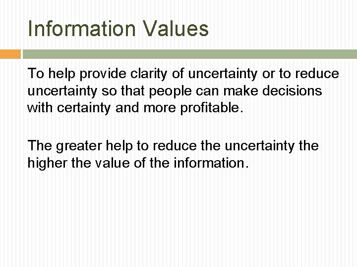 Information Values To help provide clarity of uncertainty or to reduce uncertainty so that