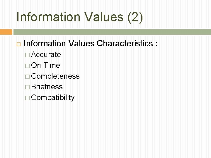 Information Values (2) Information Values Characteristics : � Accurate � On Time � Completeness