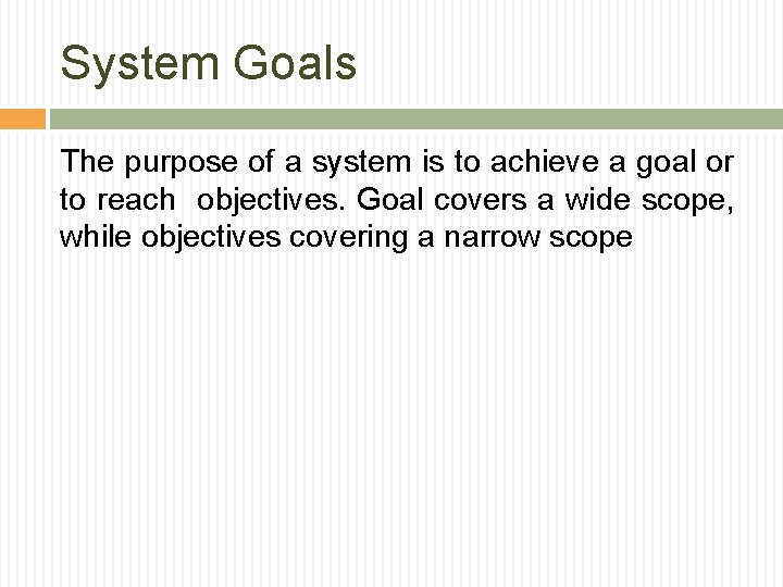 System Goals The purpose of a system is to achieve a goal or to System Goals The purpose of a system is to achieve a goal or to