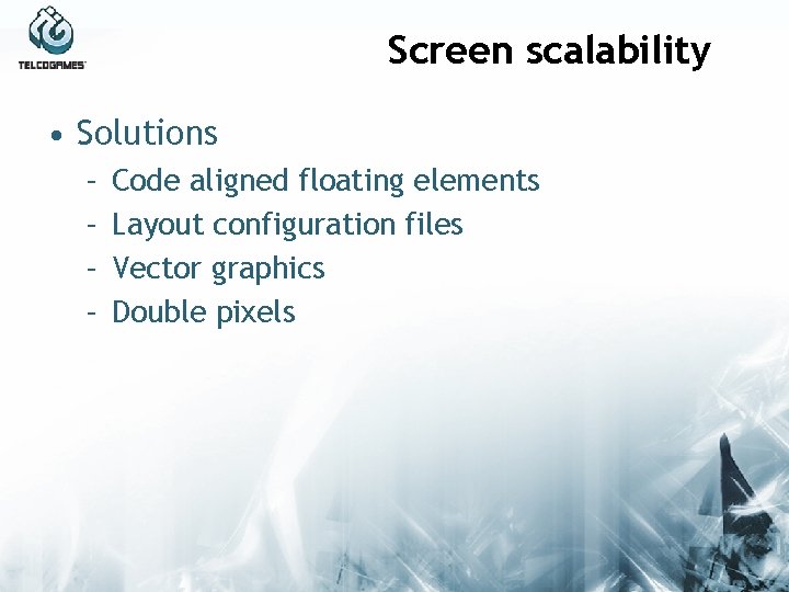 Screen scalability • Solutions – – Code aligned floating elements Layout configuration files Vector