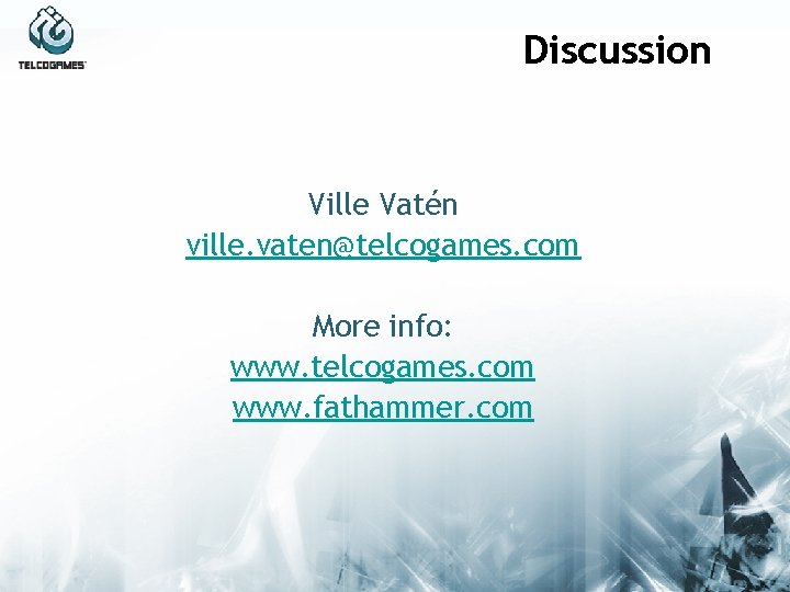 Discussion Ville Vatén ville. vaten@telcogames. com More info: www. telcogames. com www. fathammer. com