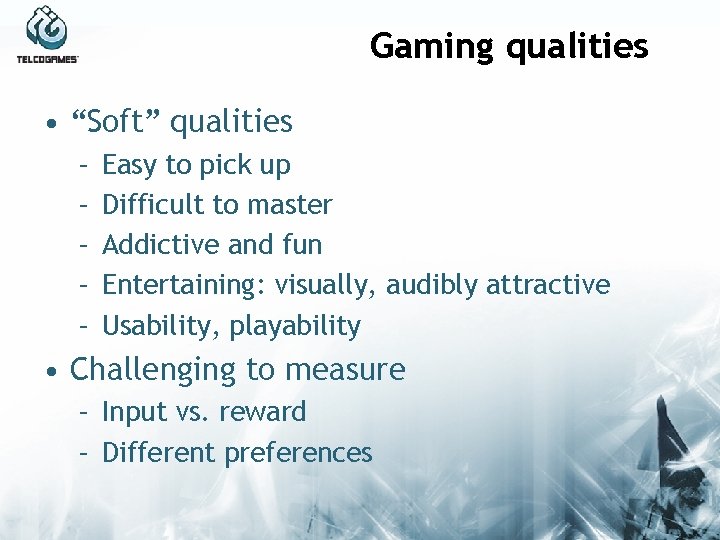 Gaming qualities • “Soft” qualities – – – Easy to pick up Difficult to