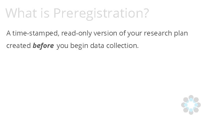 What is Preregistration? A time-stamped, read-only version of your research plan created before you