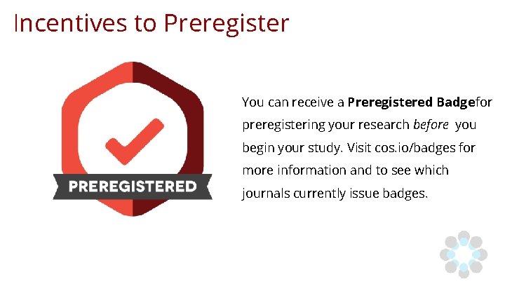 Incentives to Preregister You can receive a Preregistered Badgefor preregistering your research before you