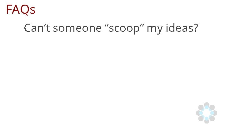 FAQs Can’t someone “scoop” my ideas? 