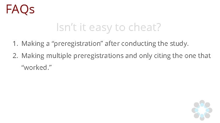 FAQs Isn’t it easy to cheat? 1. Making a “preregistration” after conducting the study.