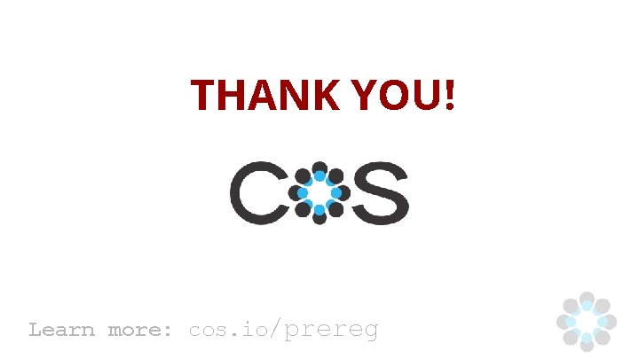 THANK YOU! Learn more: cos. io/prereg 