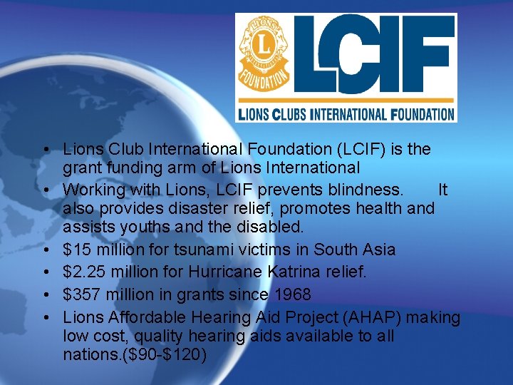  • Lions Club International Foundation (LCIF) is the grant funding arm of Lions