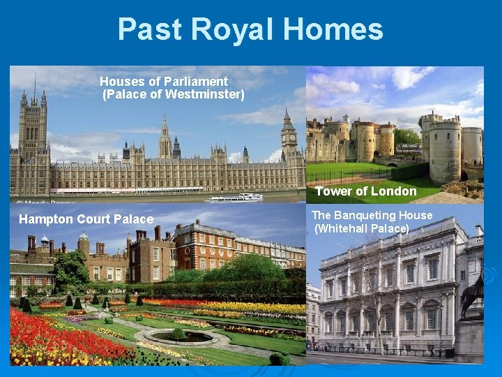 Past Royal Homes Houses of Parliament (Palace of Westminster) Tower of London Hampton Court