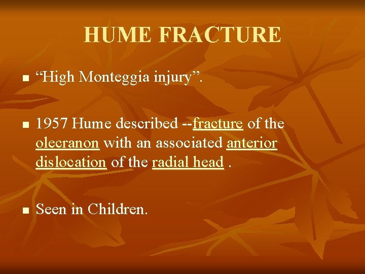 HUME FRACTURE n n n “High Monteggia injury”. 1957 Hume described --fracture of the