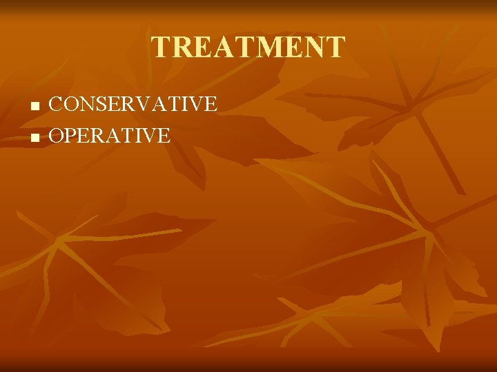 TREATMENT n n CONSERVATIVE OPERATIVE 