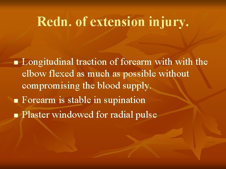 Redn. of extension injury. n n n Longitudinal traction of forearm with the elbow