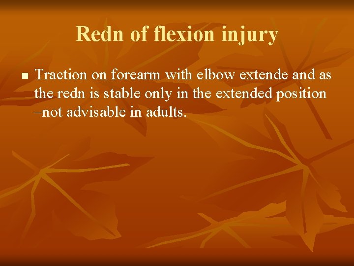 Redn of flexion injury n Traction on forearm with elbow extende and as the