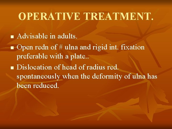 OPERATIVE TREATMENT. n n n Advisable in adults. Open redn of # ulna and