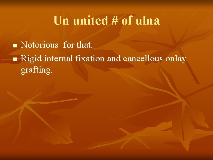 Un united # of ulna n n Notorious for that. Rigid internal fixation and