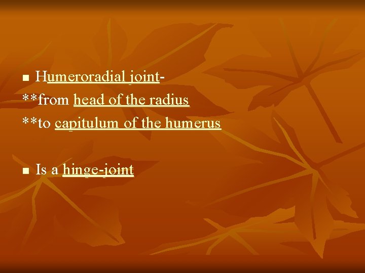 Humeroradial joint**from head of the radius **to capitulum of the humerus n n Is