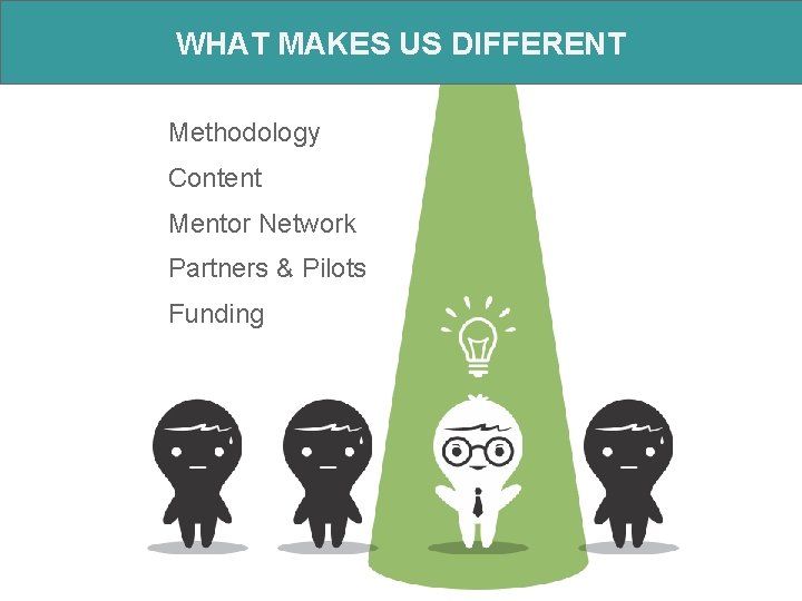 WHAT MAKES US DIFFERENT Methodology Content Mentor Network Partners & Pilots Funding 