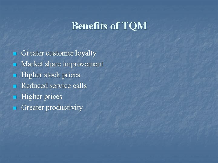 Benefits of TQM n n n Greater customer loyalty Market share improvement Higher stock