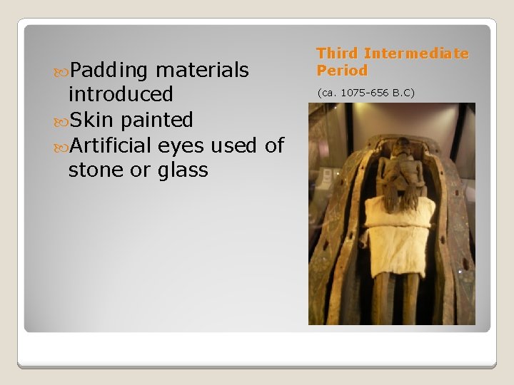  Padding materials introduced Skin painted Artificial eyes used of stone or glass Third