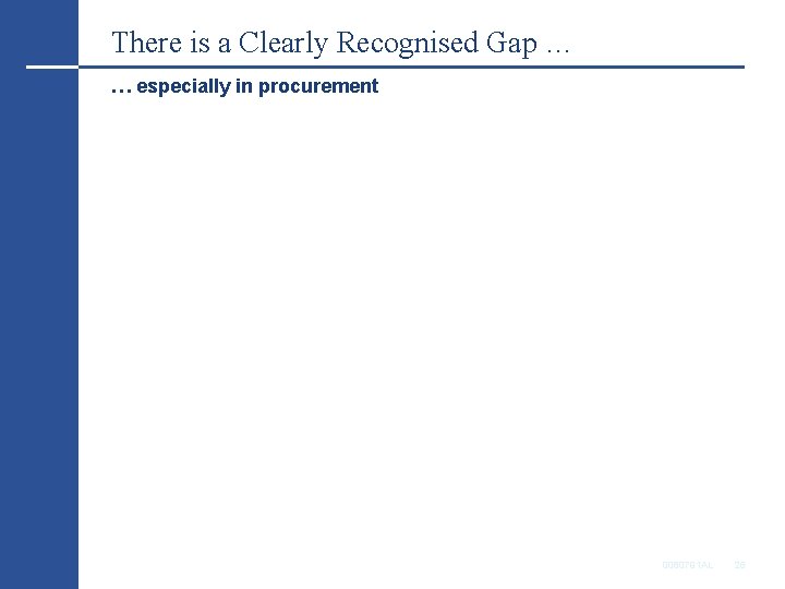 There is a Clearly Recognised Gap … … especially in procurement 0080791 AL 26