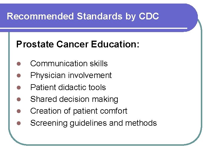 Recommended Standards by CDC Prostate Cancer Education: l l l Communication skills Physician involvement