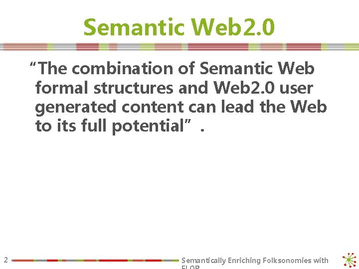 Semantic Web 2. 0 “The combination of Semantic Web formal structures and Web 2.