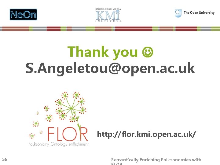 Thank you S. Angeletou@open. ac. uk http: //flor. kmi. open. ac. uk/ 38 Semantically