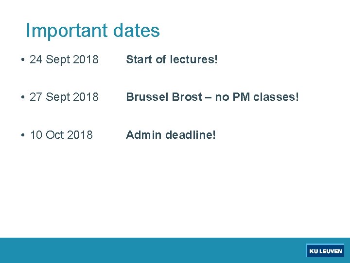 Important dates • 24 Sept 2018 Start of lectures! • 27 Sept 2018 Brussel