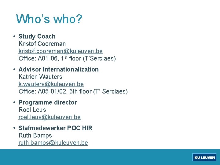 Who’s who? • Study Coach Kristof Cooreman kristof. cooreman@kuleuven. be Office: A 01 -06,