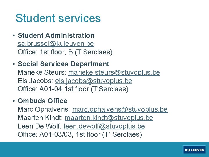Student services • Student Administration sa. brussel@kuleuven. be Office: 1 st floor, B (T’Serclaes)