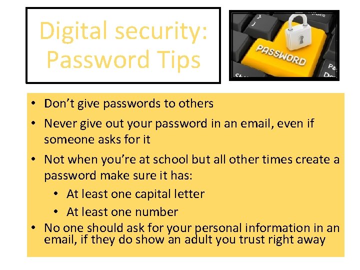 Digital security: Password Tips • Don’t give passwords to others • Never give out