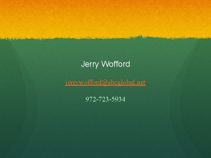 Jerry Wofford jerrywofford@sbcglobal. net 972 -723 -5934 