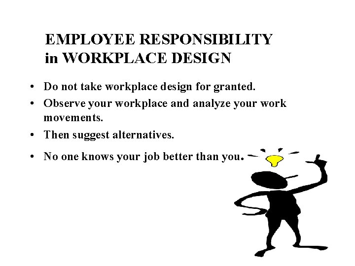 EMPLOYEE RESPONSIBILITY in WORKPLACE DESIGN • Do not take workplace design for granted. •